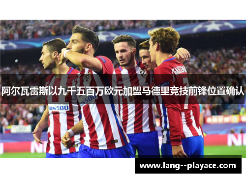 阿尔瓦雷斯以九千五百万欧元加盟马德里竞技前锋位置确认