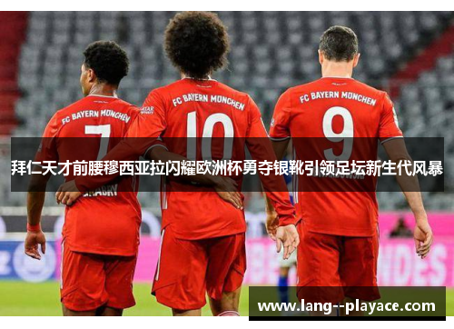 拜仁天才前腰穆西亚拉闪耀欧洲杯勇夺银靴引领足坛新生代风暴